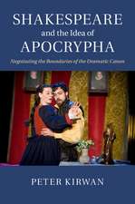 Shakespeare and the Idea of Apocrypha: Negotiating the Boundaries of the Dramatic Canon