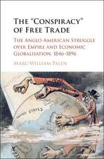 The 'Conspiracy' of Free Trade: The Anglo-American Struggle over Empire and Economic Globalisation, 1846–1896