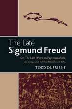 The Late Sigmund Freud: Or, The Last Word on Psychoanalysis, Society, and All the Riddles of Life