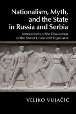 Nationalism, Myth, and the State in Russia and Serbia: Antecedents of the Dissolution of the Soviet Union and Yugoslavia