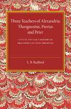 Three Teachers of Alexandria: Theognostus, Pierus and Peter: A Study in the Early History of Origenism and Anti-Origenism