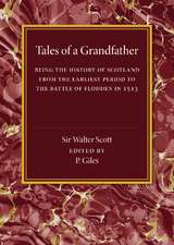 Tales of a Grandfather: Being the History of Scotland from the Earliest Period to the Battle of Flodden in 1513