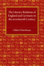 The Literary Relations of England and Germany: In the Seventeenth Century