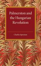 Palmerston and the Hungarian Revolution: A Dissertation Which Was Awarded the Prince Consort Prize 1914