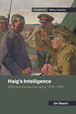 Haig's Intelligence: GHQ and the German Army, 1916–1918