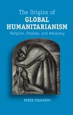 The Origins of Global Humanitarianism: Religion, Empires, and Advocacy