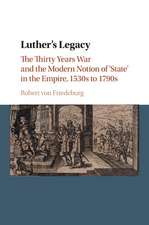 Luther's Legacy: The Thirty Years War and the Modern Notion of 'State' in the Empire, 1530s to 1790s