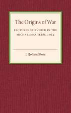 The Origins of the War: Lectures Delivered in the Michaelmas Term, 1914