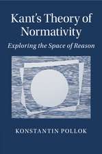 Kant's Theory of Normativity: Exploring the Space of Reason