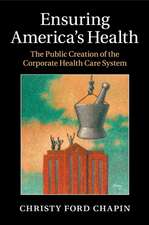 Ensuring America's Health: The Public Creation of the Corporate Health Care System