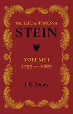 The Life and Times of Stein: Volume 1: Or, Germany and Prussia in the Napoleonic Age