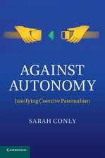 Against Autonomy: Justifying Coercive Paternalism