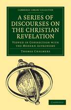 A Series of Discourses on the Christian Revelation, Viewed in Connection with the Modern Astronomy