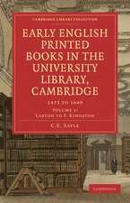 Early English Printed Books in the University Library, Cambridge: Volume 1, Caxton to F. Kingston: 1475 to 1640