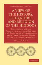 A View of the History, Literature, and Religion of the Hindoos: Including a Minute Description of their Manners and Customs, and Translations from their Principal Works