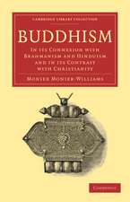 Buddhism: In its Connexion with Brahmanism and Hinduism and in its Contrast with Christianity