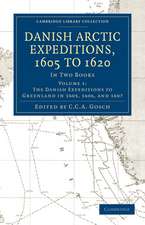 Danish Arctic Expeditions, 1605 to 1620: Volume 1, The Danish Expeditions to Greenland in 1605, 1606, and 1607: In Two Books