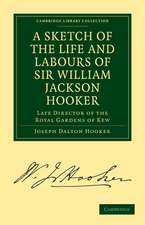 A Sketch of the Life and Labours of Sir William Jackson Hooker, K.H., D.C.L. Oxon., F.R.S., F.L.S., etc.: Late Director of the Royal Gardens of Kew