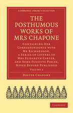 The Posthumous Works of Mrs Chapone: Containing Her Correspondence with Mr Richardson, a Series of Letters to Mrs Elizabeth Carter, and Some Fugitive Pieces, Never Before Published