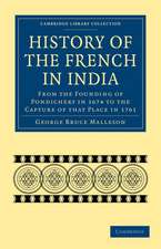 History of the French in India: From the Founding of Pondichery in 1674 to the Capture of that Place in 1761