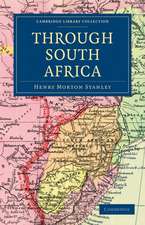 Through South Africa: Being an Account of his Recent Visit to Rhodesia, the Transvaal, Cape Colony and Natal