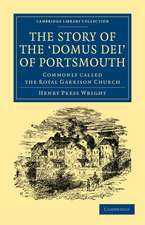 The Story of the ‘Domus Dei' of Portsmouth: Commonly Called the Royal Garrison Church