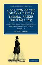 A Portion of the Journal Kept by Thomas Raikes, Esq., from 1831–1847: Comprising Reminiscences of Social and Political Life in London and Paris during that Period