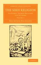 The Sikh Religion: Its Gurus, Sacred Writings and Authors