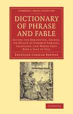 Dictionary of Phrase and Fable: Giving the Derivation, Source, or Origin of Common Phrases, Allusions, and Words that Have a Tale to Tell