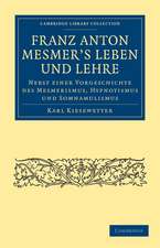 Franz Anton Mesmer's Leben und Lehre: Nebst einer Vorgeschichte des Mesmerismus, Hypnotismus und Somnambulismus