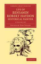 Life of Benjamin Robert Haydon, Historical Painter 3 Volume Set: From his Autobiography and Journals