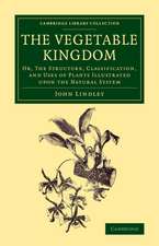 The Vegetable Kingdom: Or, the Structure, Classification, and Uses of Plants Illustrated upon the Natural System