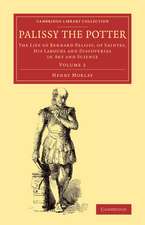 Palissy the Potter: The Life of Bernard Palissy, of Saintes, his Labours and Discoveries in Art and Science