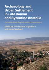 Archaeology and Urban Settlement in Late Roman and Byzantine Anatolia: Euchaïta-Avkat-Beyözü and its Environment