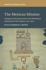 The Mexican Mission: Indigenous Reconstruction and Mendicant Enterprise in New Spain, 1521–1600