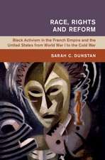 Race, Rights and Reform: Black Activism in the French Empire and the United States from World War I to the Cold War