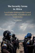 The Security Arena in Africa: Local Order-Making in the Central African Republic, Somaliland, and South Sudan