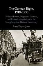 The German Right, 1918–1930: Political Parties, Organized Interests, and Patriotic Associations in the Struggle against Weimar Democracy