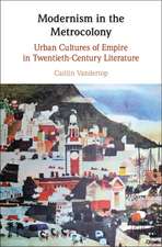 Modernism in the Metrocolony: Urban Cultures of Empire in Twentieth-Century Literature