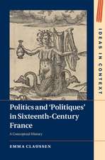 Politics and ‘Politiques' in Sixteenth-Century France: A Conceptual History