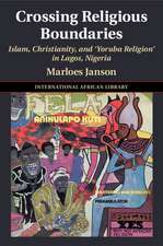 Crossing Religious Boundaries: Islam, Christianity, and ‘Yoruba Religion' in Lagos, Nigeria