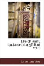 Life of Henry Wadsworth Longfellow, Vol. 3