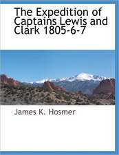 The Expedition of Captains Lewis and Clark 1805-6-7