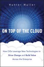 On Top of the Cloud – How CIOs Leverage New Technologies to Drive Change and Build Value Across the Enterprise