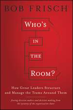 Who′s in the Room? – How Great Leaders Structure and Manage the Teams Around Them