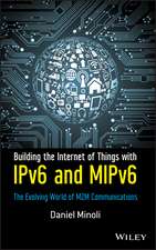 Building the Internet of Things with IPv6 and MIPv6 – The Evolving World of M2M Communications