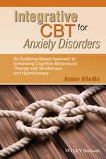 Integrative CBT for Anxiety Disorders– An Evidence –Based Approach to Enhancing Cognitive Behavioural Therapy with Mindfulness and Hypnotherapy