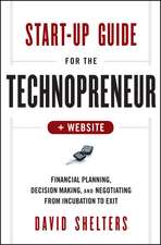 Start–Up Guide for the Technopreneur – Financial Planning, Decision Making, and Negotiating from Incubation to Exit + Website