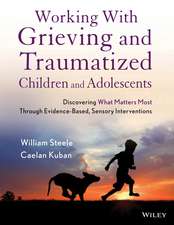 Working with Grieving and Traumatized Children and Adolescents – Discovering What Matters Most Through Evidence–Based, Sensory Interventions