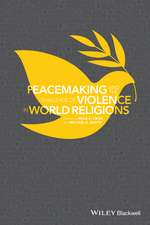 Peacemaking and the Challenge of Violence in World Religions, Edited by Irfan A. Omar and Michael K. Duffe